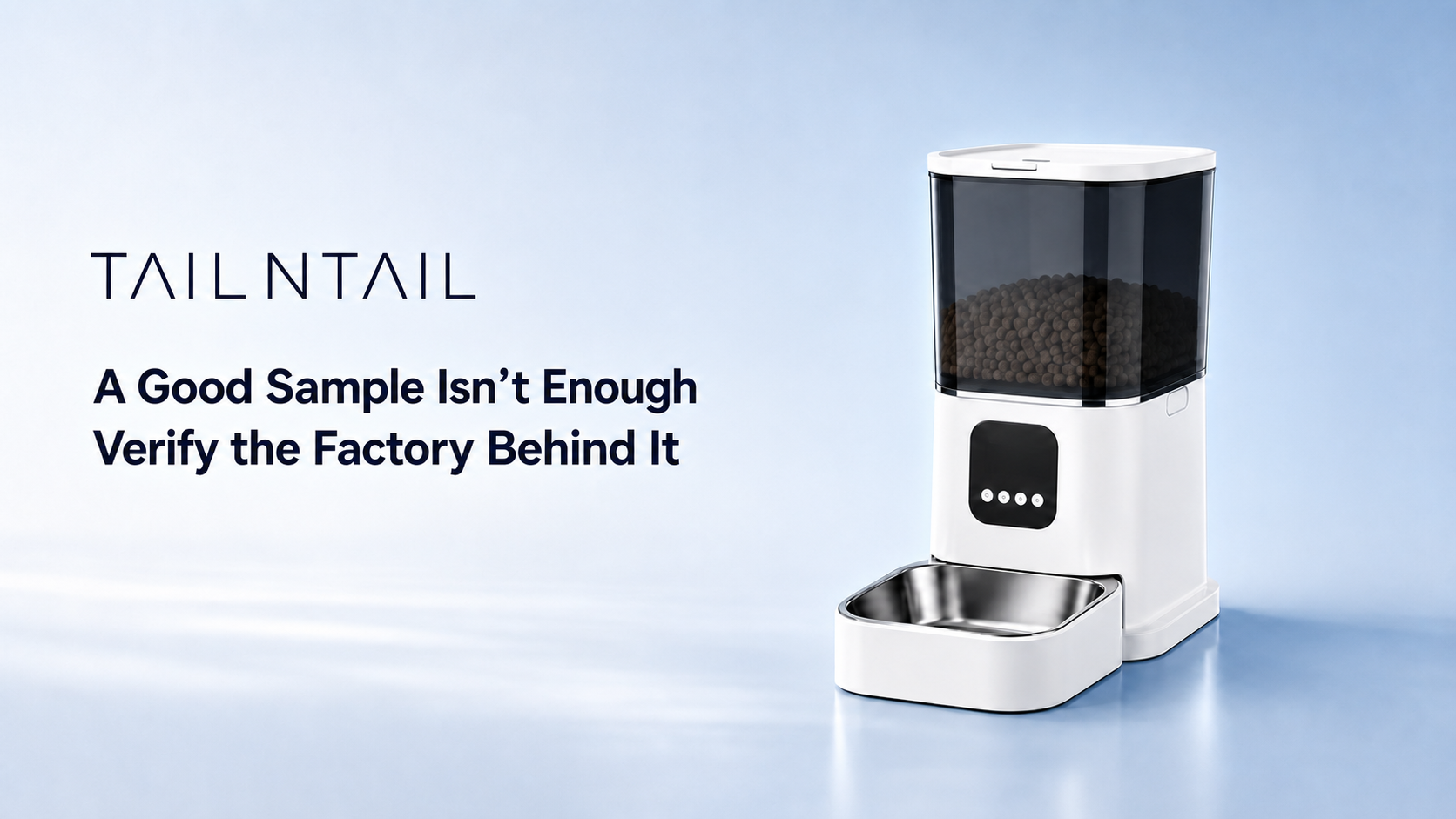 TAILNTAIL smart pet feeder B2B banner: A Good Sample Isn’t Enough, Verify the Factory Behind It. Smart automatic pet feeder for global OEM ODM procurement